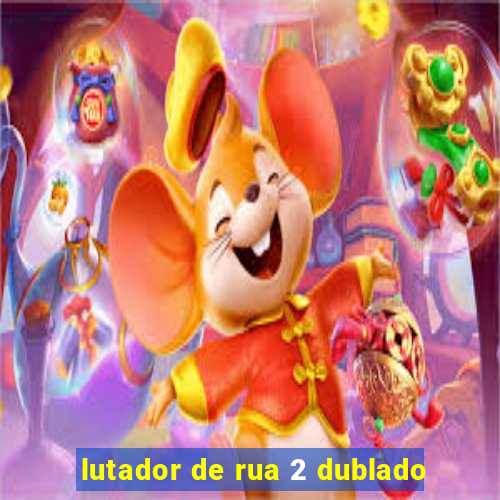 lutador de rua 2 dublado